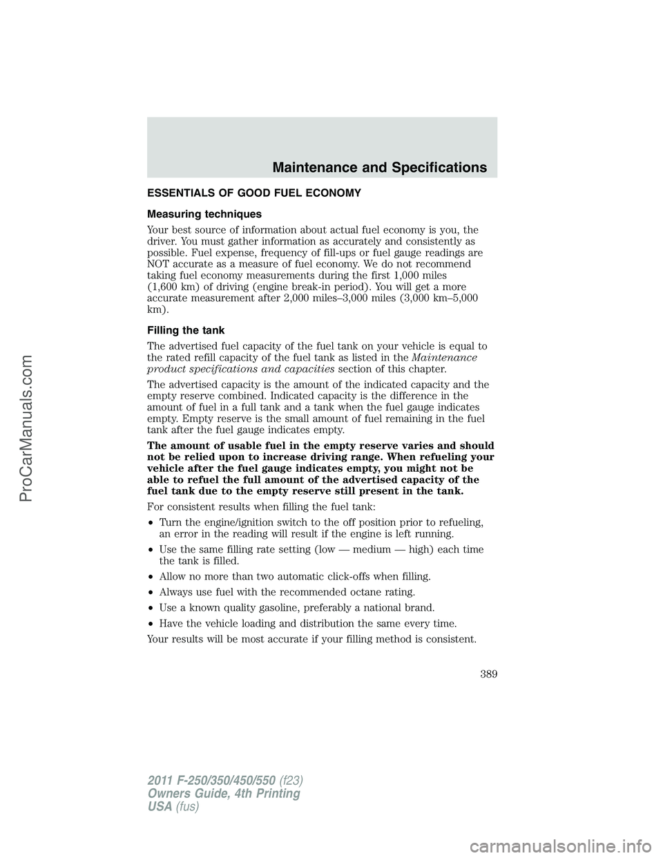 FORD F350 2011 Owners Manual ESSENTIALS OF GOOD FUEL ECONOMY
Measuring techniques
Your best source of information about actual fuel economy is you, the
driver. You must gather information as accurately and consistently as
possibl FORD F350 2011 Owners Manual ESSENTIALS OF GOOD FUEL ECONOMY
Measuring techniques
Your best source of information about actual fuel economy is you, the
driver. You must gather information as accurately and consistently as
possibl