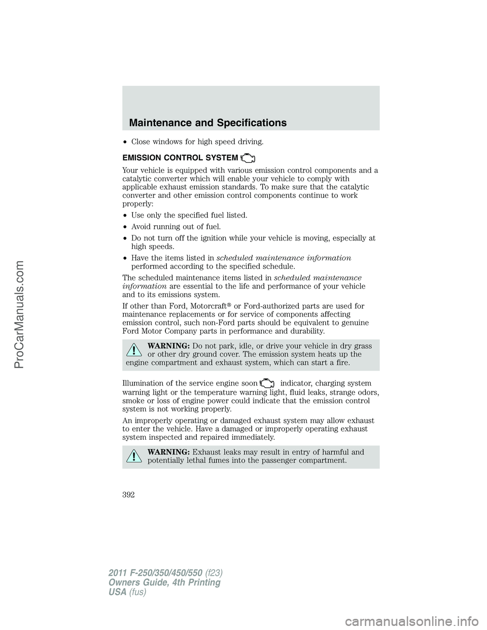 FORD F350 2011 Owners Manual •Close windows for high speed driving.
EMISSION CONTROL SYSTEM
Your vehicle is equipped with various emission control components and a
catalytic converter which will enable your vehicle to comply wi FORD F350 2011 Owners Manual •Close windows for high speed driving.
EMISSION CONTROL SYSTEM
Your vehicle is equipped with various emission control components and a
catalytic converter which will enable your vehicle to comply wi