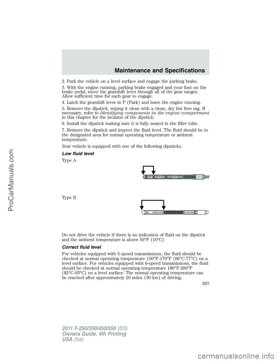 FORD F350 2011 Owners Manual 2. Park the vehicle on a level surface and engage the parking brake.
3. With the engine running, parking brake engaged and your foot on the
brake pedal, move the gearshift lever through all of the gea FORD F350 2011 Owners Manual 2. Park the vehicle on a level surface and engage the parking brake.
3. With the engine running, parking brake engaged and your foot on the
brake pedal, move the gearshift lever through all of the gea
