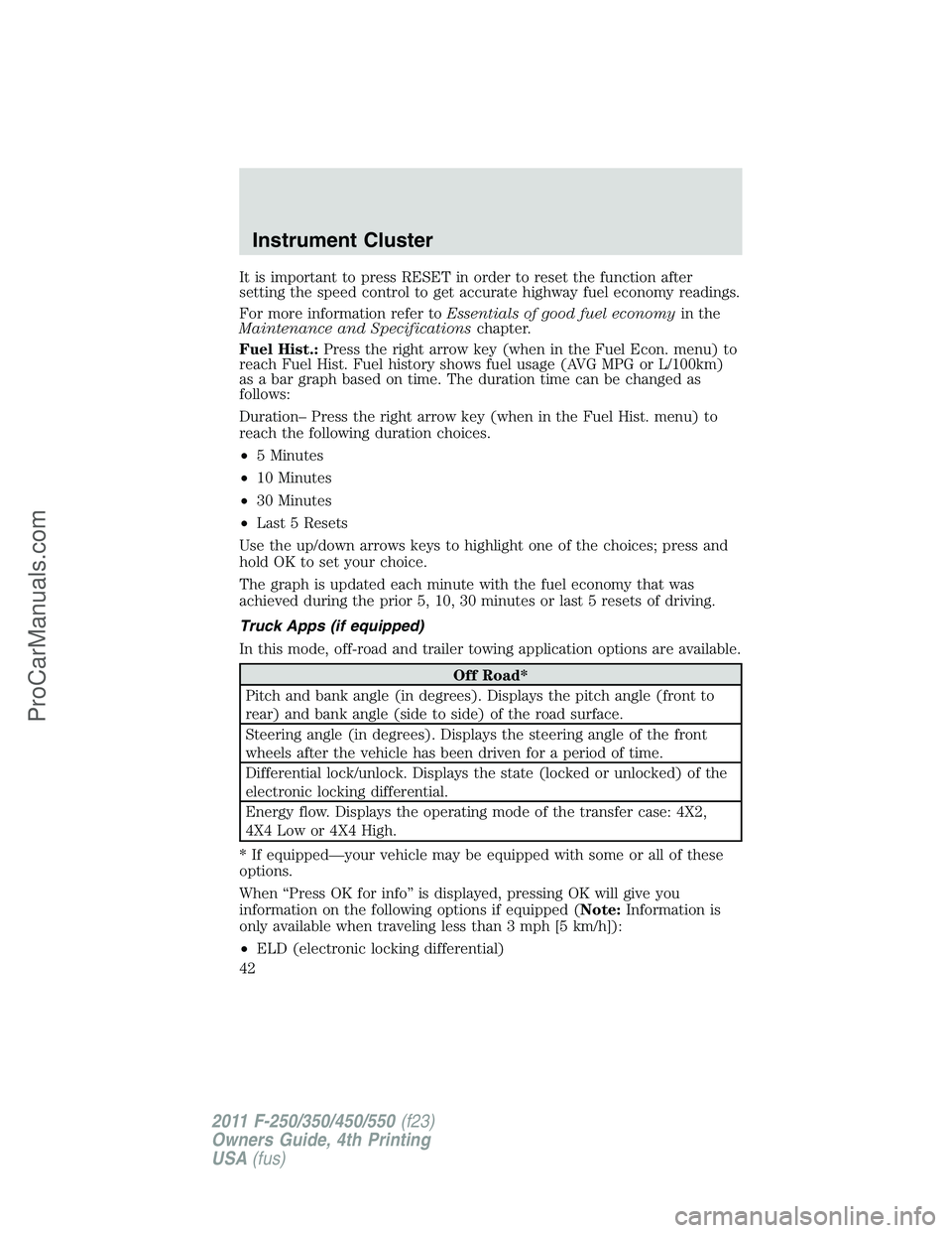 FORD F350 2011 Owners Manual It is important to press RESET in order to reset the function after
setting the speed control to get accurate highway fuel economy readings.
For more information refer toEssentials of good fuel econom FORD F350 2011 Owners Manual It is important to press RESET in order to reset the function after
setting the speed control to get accurate highway fuel economy readings.
For more information refer toEssentials of good fuel econom