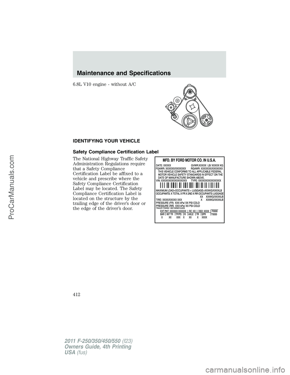 FORD F350 2011  Owners Manual 6.8L V10 engine - without A/C
IDENTIFYING YOUR VEHICLE
Safety Compliance Certification Label
The National Highway Traffic Safety
Administration Regulations require
that a Safety Compliance
Certificati