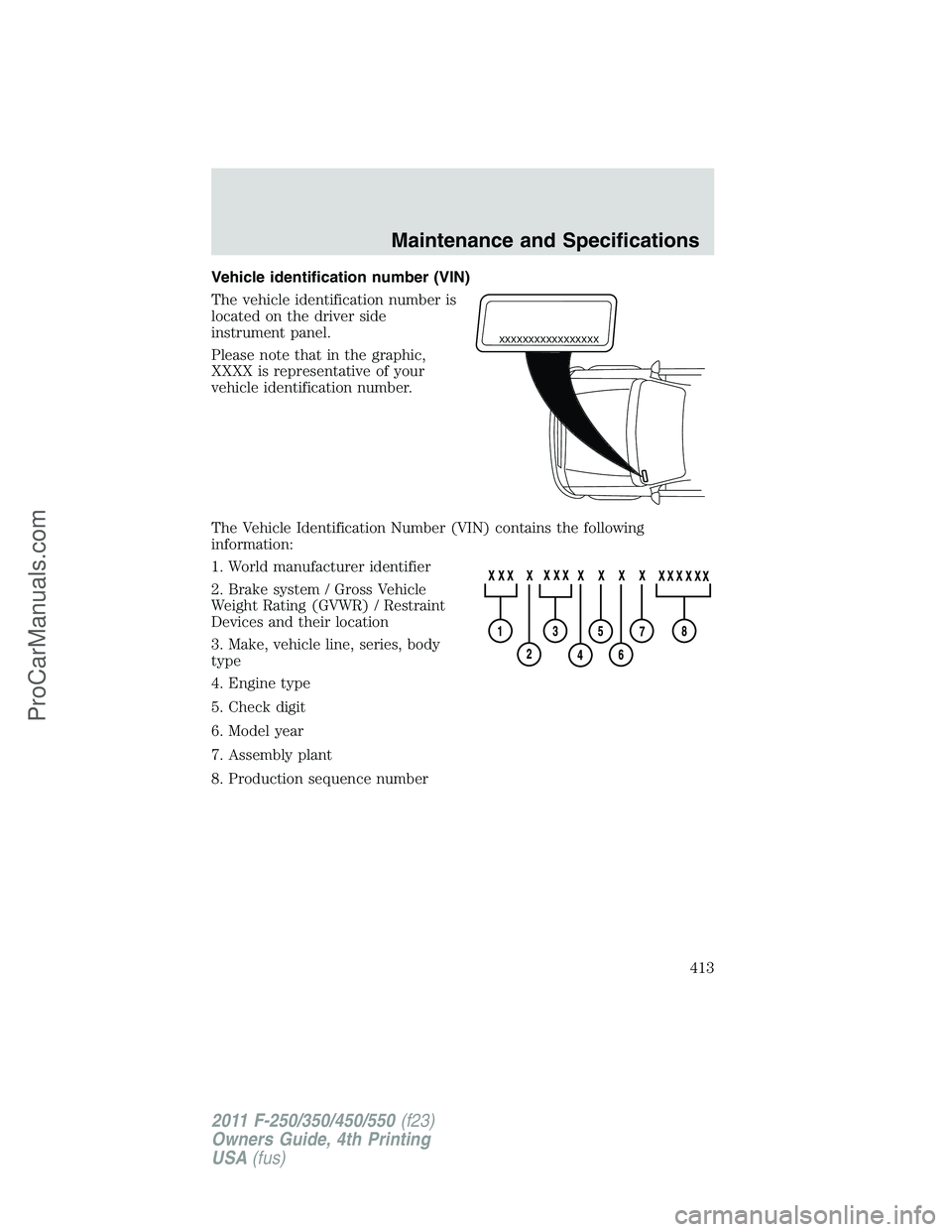 FORD F350 2011  Owners Manual Vehicle identification number (VIN)
The vehicle identification number is
located on the driver side
instrument panel.
Please note that in the graphic,
XXXX is representative of your
vehicle identifica