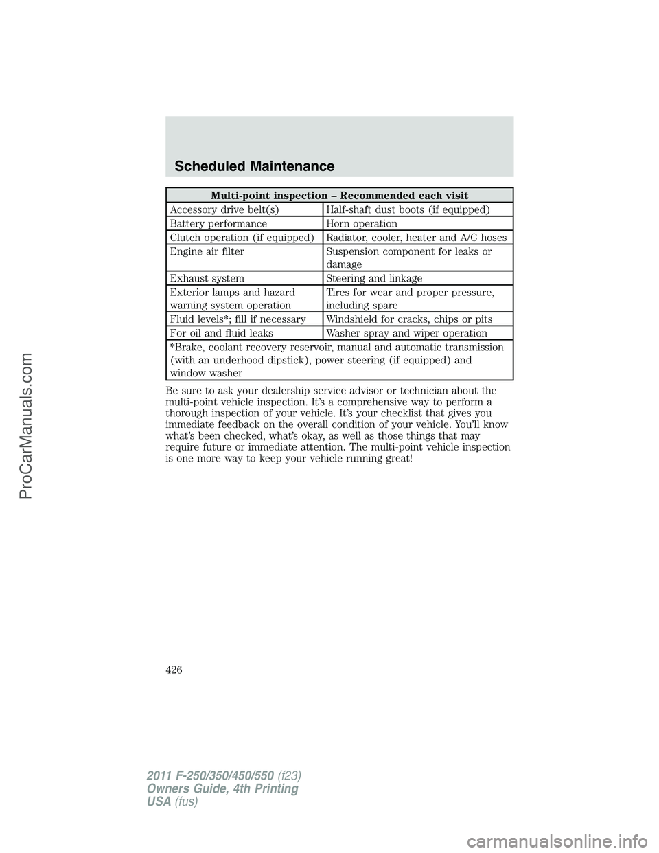 FORD F350 2011 Owners Manual Multi-point inspection – Recommended each visit
Accessory drive belt(s) Half-shaft dust boots (if equipped)
Battery performance Horn operation
Clutch operation (if equipped) Radiator, cooler, heater FORD F350 2011 Owners Manual Multi-point inspection – Recommended each visit
Accessory drive belt(s) Half-shaft dust boots (if equipped)
Battery performance Horn operation
Clutch operation (if equipped) Radiator, cooler, heater