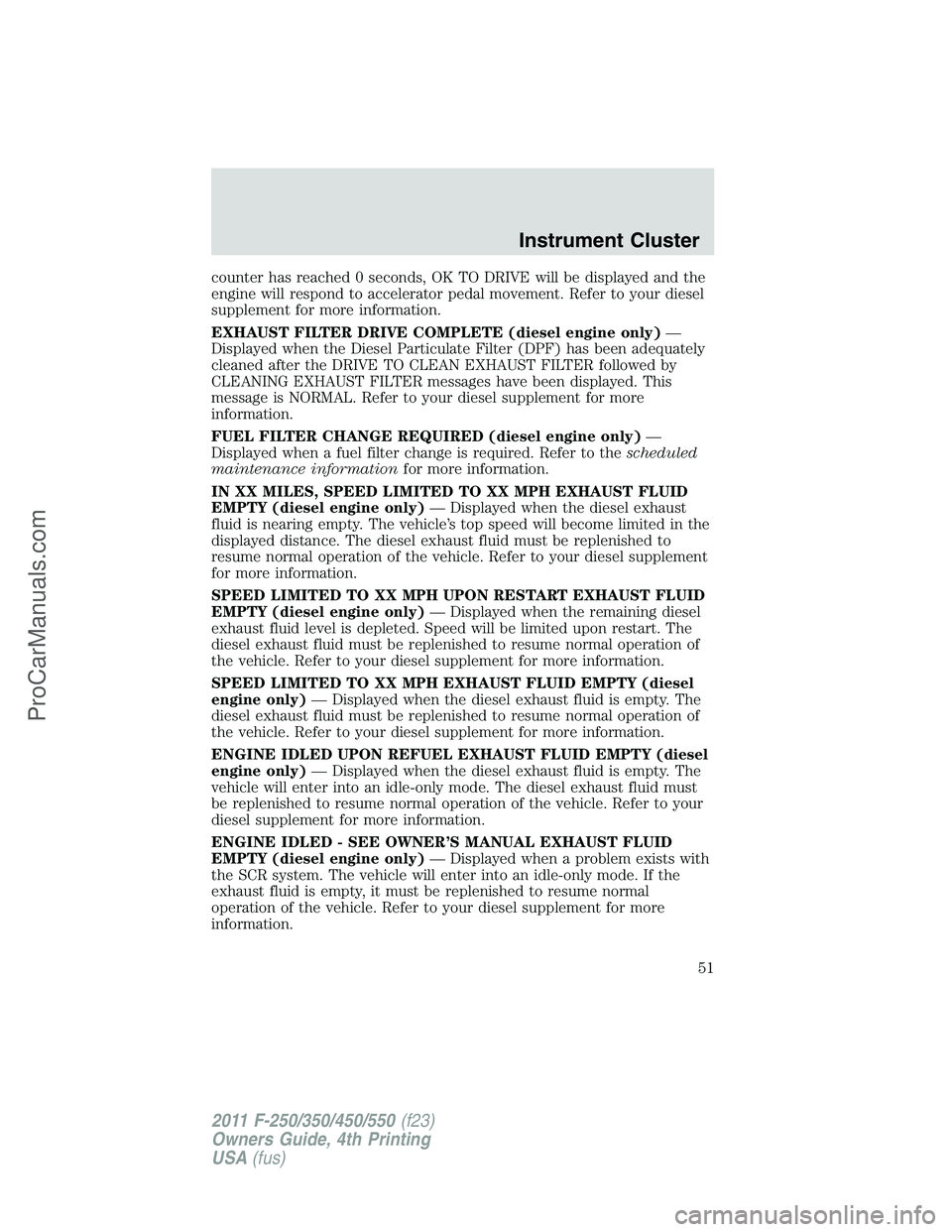 FORD F350 2011 Owners Manual counter has reached 0 seconds, OK TO DRIVE will be displayed and the
engine will respond to accelerator pedal movement. Refer to your diesel
supplement for more information.
EXHAUST FILTER DRIVE COMPL FORD F350 2011 Owners Manual counter has reached 0 seconds, OK TO DRIVE will be displayed and the
engine will respond to accelerator pedal movement. Refer to your diesel
supplement for more information.
EXHAUST FILTER DRIVE COMPL