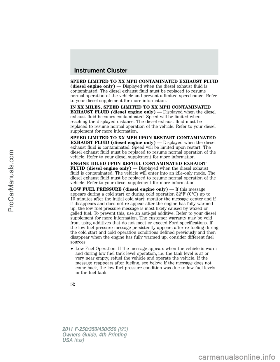 FORD F350 2011 Owners Manual SPEED LIMITED TO XX MPH CONTAMINATED EXHAUST FLUID
(diesel engine only)— Displayed when the diesel exhaust fluid is
contaminated. The diesel exhaust fluid must be replaced to resume
normal operation FORD F350 2011 Owners Manual SPEED LIMITED TO XX MPH CONTAMINATED EXHAUST FLUID
(diesel engine only)— Displayed when the diesel exhaust fluid is
contaminated. The diesel exhaust fluid must be replaced to resume
normal operation