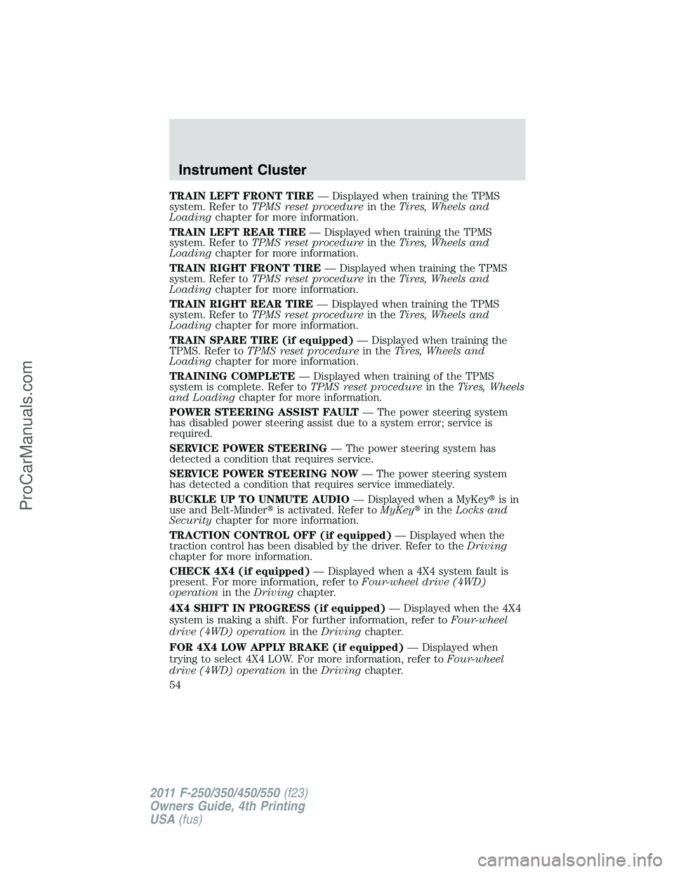 FORD F350 2011  Owners Manual TRAIN LEFT FRONT TIRE— Displayed when training the TPMS
system. Refer toTPMS reset procedurein theTires, Wheels and
Loadingchapter for more information.
TRAIN LEFT REAR TIRE— Displayed when traini