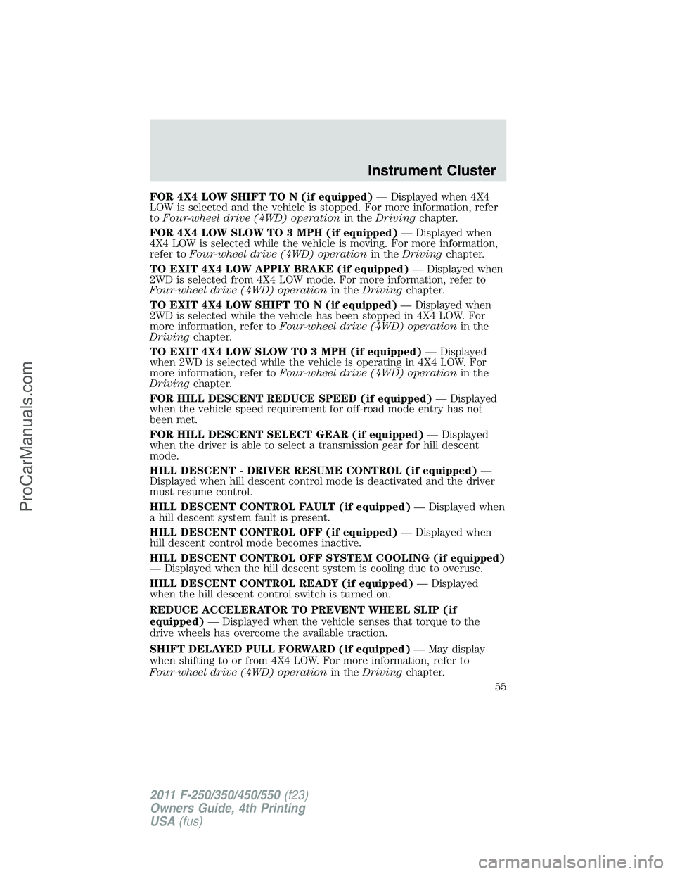 FORD F350 2011  Owners Manual FOR 4X4 LOW SHIFT TO N (if equipped)— Displayed when 4X4
LOW is selected and the vehicle is stopped. For more information, refer
toFour-wheel drive (4WD) operationin theDrivingchapter.
FOR 4X4 LOW S