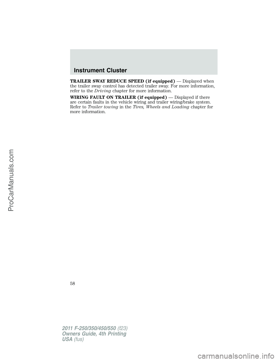 FORD F350 2011  Owners Manual TRAILER SWAY REDUCE SPEED (if equipped)— Displayed when
the trailer sway control has detected trailer sway. For more information,
refer to theDrivingchapter for more information.
WIRING FAULT ON TRA