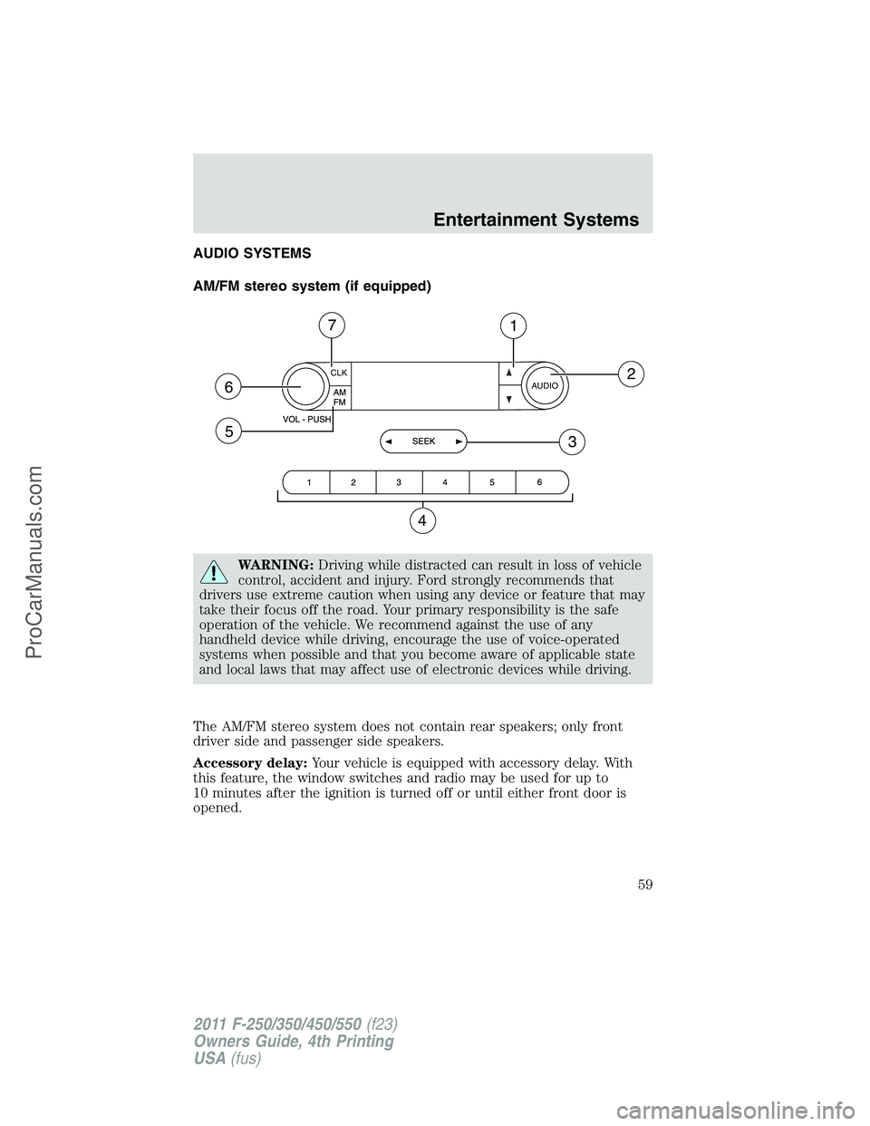 FORD F350 2011 Owners Manual AUDIO SYSTEMS
AM/FM stereo system (if equipped)
WARNING:Driving while distracted can result in loss of vehicle
control, accident and injury. Ford strongly recommends that
drivers use extreme caution w FORD F350 2011 Owners Manual AUDIO SYSTEMS
AM/FM stereo system (if equipped)
WARNING:Driving while distracted can result in loss of vehicle
control, accident and injury. Ford strongly recommends that
drivers use extreme caution w