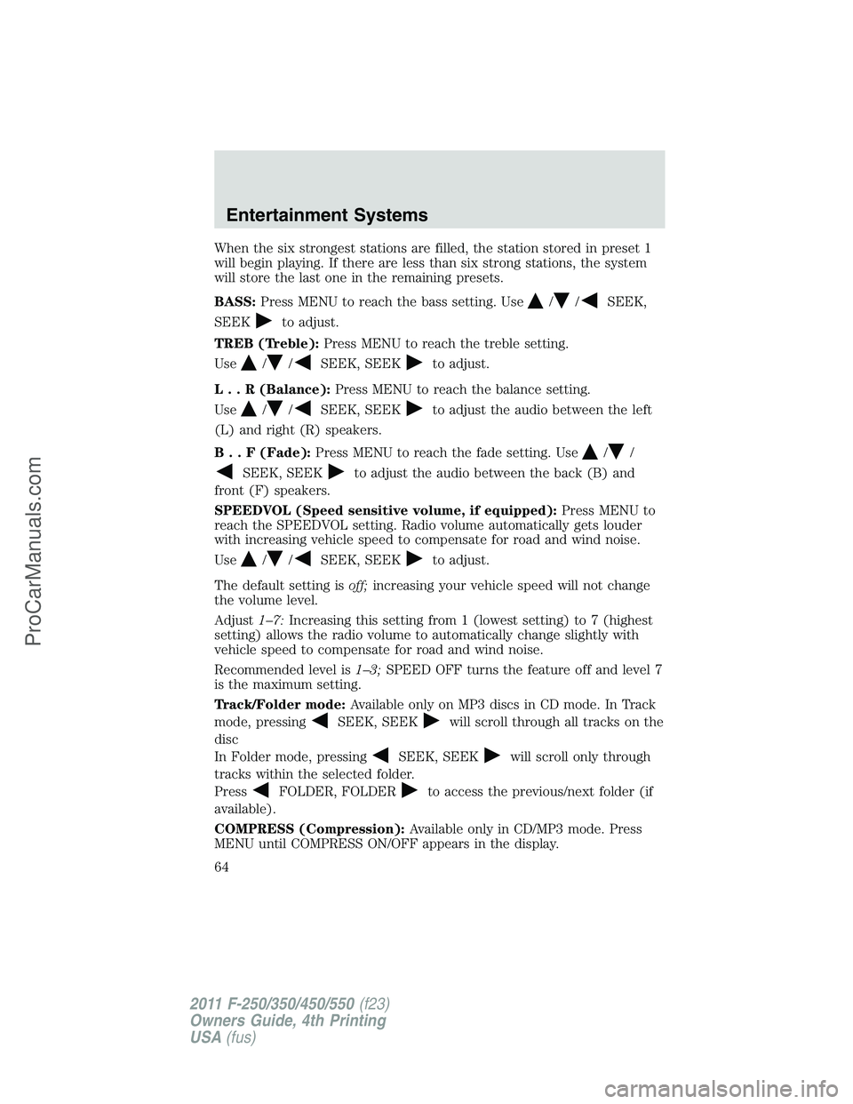 FORD F350 2011 Owners Manual When the six strongest stations are filled, the station stored in preset 1
will begin playing. If there are less than six strong stations, the system
will store the last one in the remaining presets.
FORD F350 2011 Owners Manual When the six strongest stations are filled, the station stored in preset 1
will begin playing. If there are less than six strong stations, the system
will store the last one in the remaining presets.
