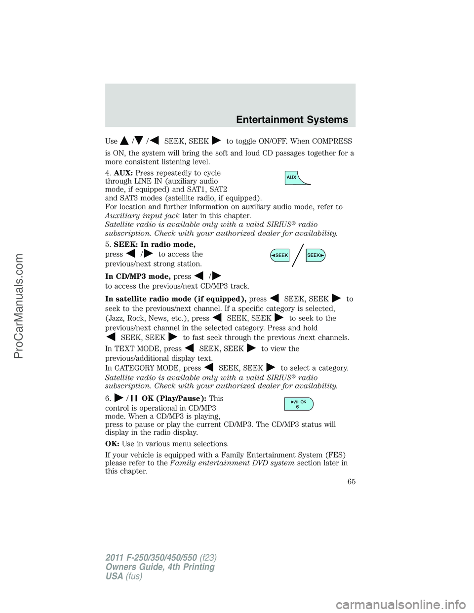 FORD F350 2011 Owners Manual Use//SEEK, SEEKto toggle ON/OFF. When COMPRESS
is ON, the system will bring the soft and loud CD passages together for a
more consistent listening level.
4.AUX:Press repeatedly to cycle
through LINE I FORD F350 2011 Owners Manual Use//SEEK, SEEKto toggle ON/OFF. When COMPRESS
is ON, the system will bring the soft and loud CD passages together for a
more consistent listening level.
4.AUX:Press repeatedly to cycle
through LINE I