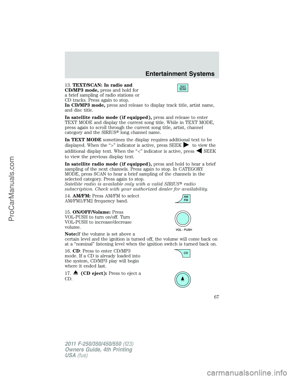 FORD F350 2011 Owners Manual 13.TEXT/SCAN: In radio and
CD/MP3 mode,press and hold for
a brief sampling of radio stations or
CD tracks. Press again to stop.
In CD/MP3 mode,press and release to display track title, artist name,
an FORD F350 2011 Owners Manual 13.TEXT/SCAN: In radio and
CD/MP3 mode,press and hold for
a brief sampling of radio stations or
CD tracks. Press again to stop.
In CD/MP3 mode,press and release to display track title, artist name,
an