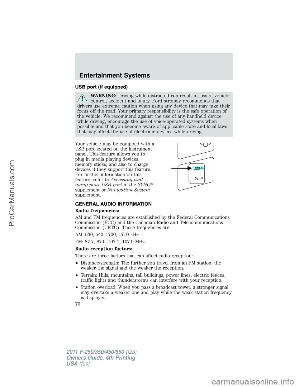 FORD F350 2011 Owners Manual USB port (if equipped)
WARNING:Driving while distracted can result in loss of vehicle
control, accident and injury. Ford strongly recommends that
drivers use extreme caution when using any device that FORD F350 2011 Owners Manual USB port (if equipped)
WARNING:Driving while distracted can result in loss of vehicle
control, accident and injury. Ford strongly recommends that
drivers use extreme caution when using any device that