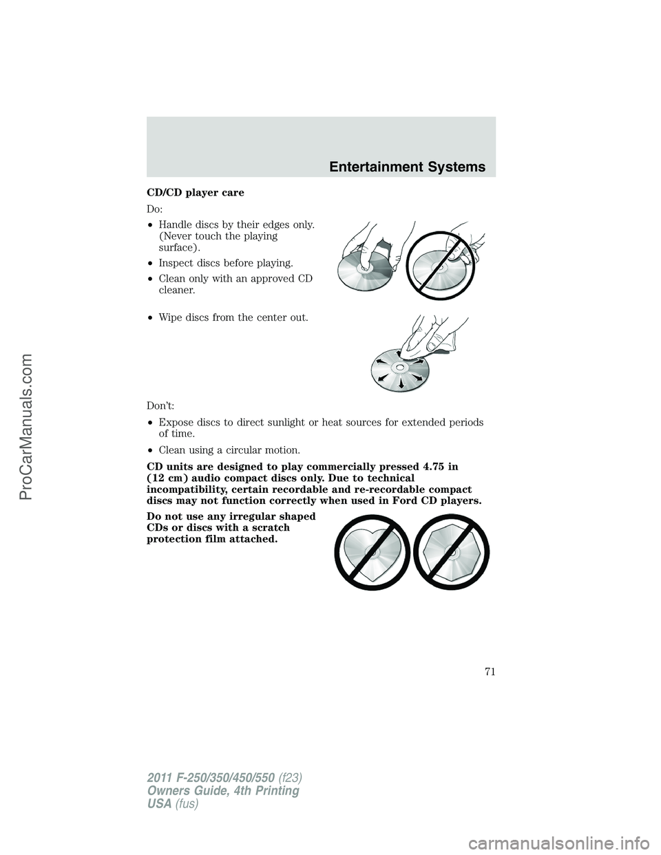 FORD F350 2011  Owners Manual CD/CD player care
Do:
•Handle discs by their edges only.
(Never touch the playing
surface).
•Inspect discs before playing.
•Clean only with an approved CD
cleaner.
•Wipe discs from the center 