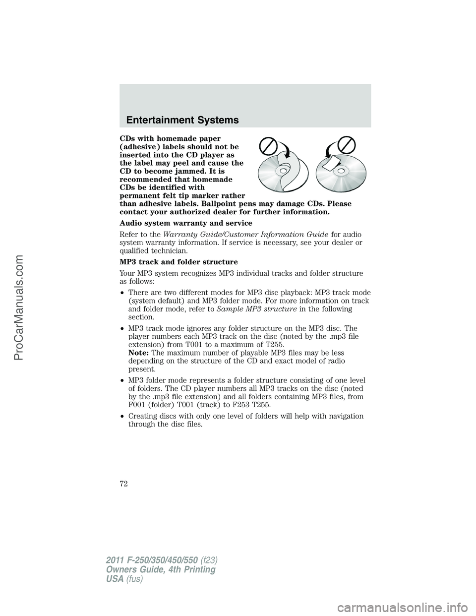 FORD F350 2011 Owners Manual CDs with homemade paper
(adhesive) labels should not be
inserted into the CD player as
the label may peel and cause the
CD to become jammed. It is
recommended that homemade
CDs be identified with
perm FORD F350 2011 Owners Manual CDs with homemade paper
(adhesive) labels should not be
inserted into the CD player as
the label may peel and cause the
CD to become jammed. It is
recommended that homemade
CDs be identified with
perm
