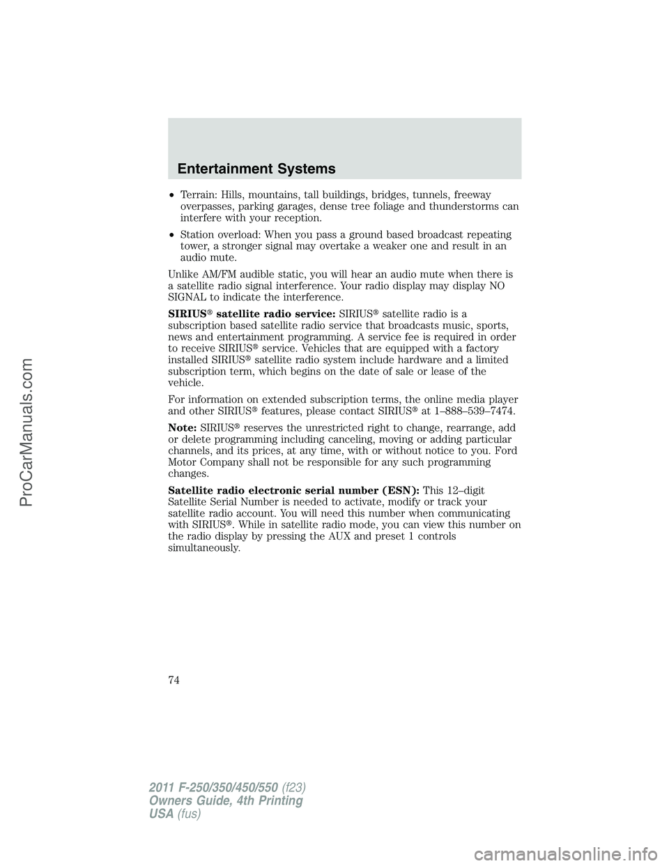 FORD F350 2011 Owners Manual •Terrain: Hills, mountains, tall buildings, bridges, tunnels, freeway
overpasses, parking garages, dense tree foliage and thunderstorms can
interfere with your reception.
•Station overload: When y FORD F350 2011 Owners Manual •Terrain: Hills, mountains, tall buildings, bridges, tunnels, freeway
overpasses, parking garages, dense tree foliage and thunderstorms can
interfere with your reception.
•Station overload: When y