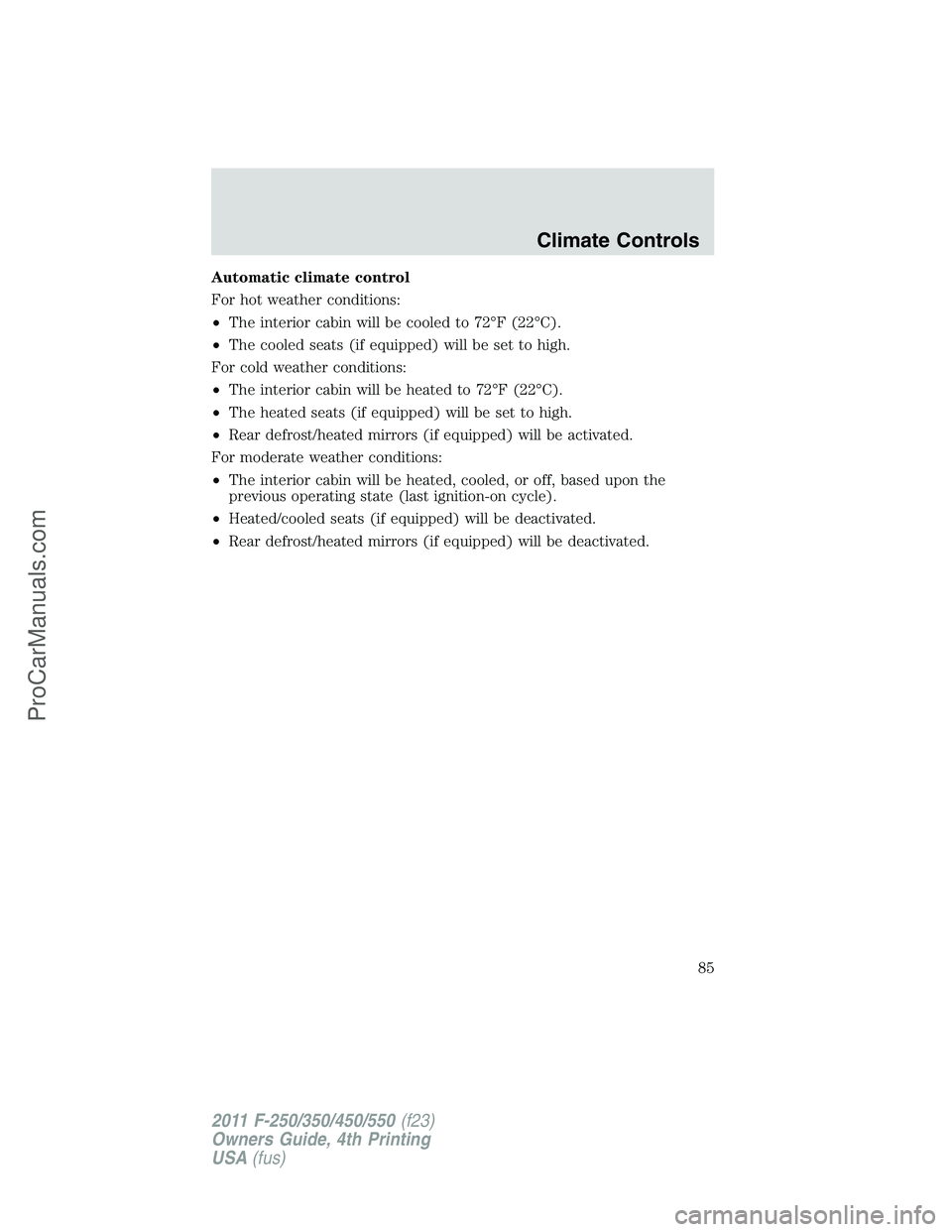 FORD F350 2011  Owners Manual Automatic climate control
For hot weather conditions:
•The interior cabin will be cooled to 72°F (22°C).
•The cooled seats (if equipped) will be set to high.
For cold weather conditions:
•The 