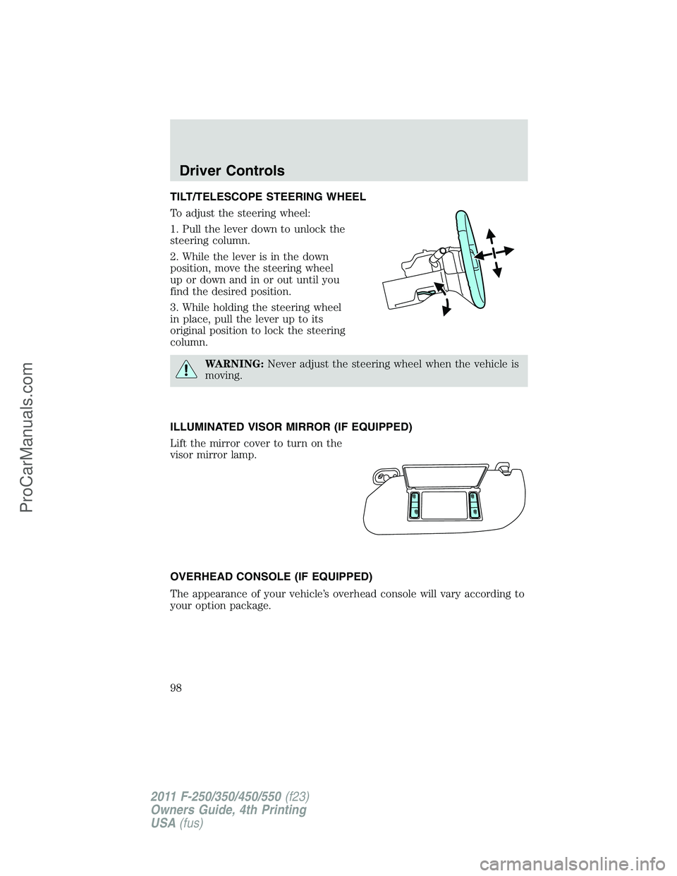FORD F350 2011  Owners Manual TILT/TELESCOPE STEERING WHEEL
To adjust the steering wheel:
1. Pull the lever down to unlock the
steering column.
2. While the lever is in the down
position, move the steering wheel
up or down and in 