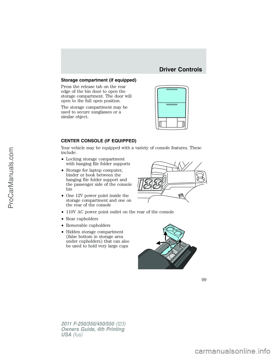 FORD F350 2011  Owners Manual Storage compartment (if equipped)
Press the release tab on the rear
edge of the bin door to open the
storage compartment. The door will
open to the full open position.
The storage compartment may be
u