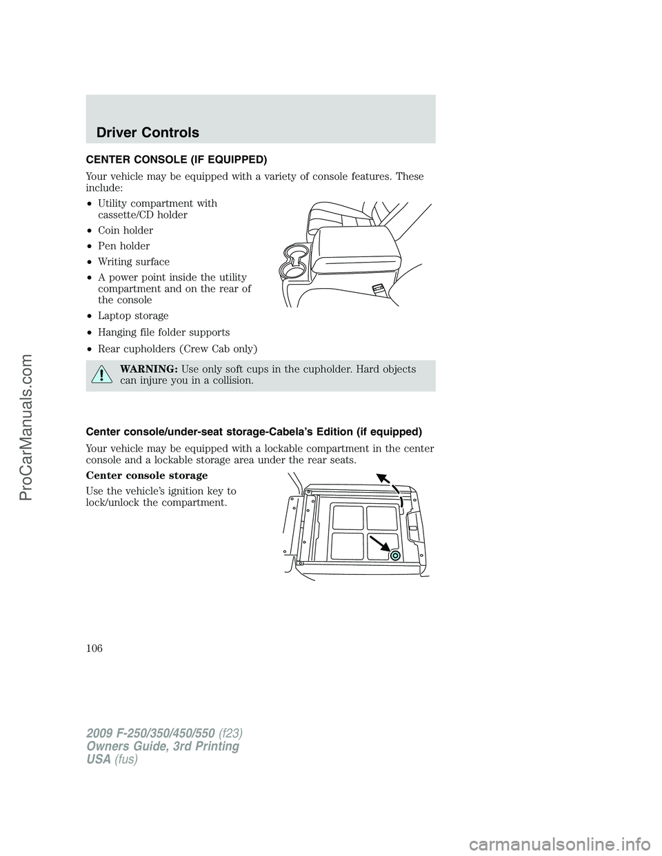 FORD F350 2009  Owners Manual CENTER CONSOLE (IF EQUIPPED)
Your vehicle may be equipped with a variety of console features. These
include:
•Utility compartment with
cassette/CD holder
•Coin holder
•Pen holder
•Writing surf