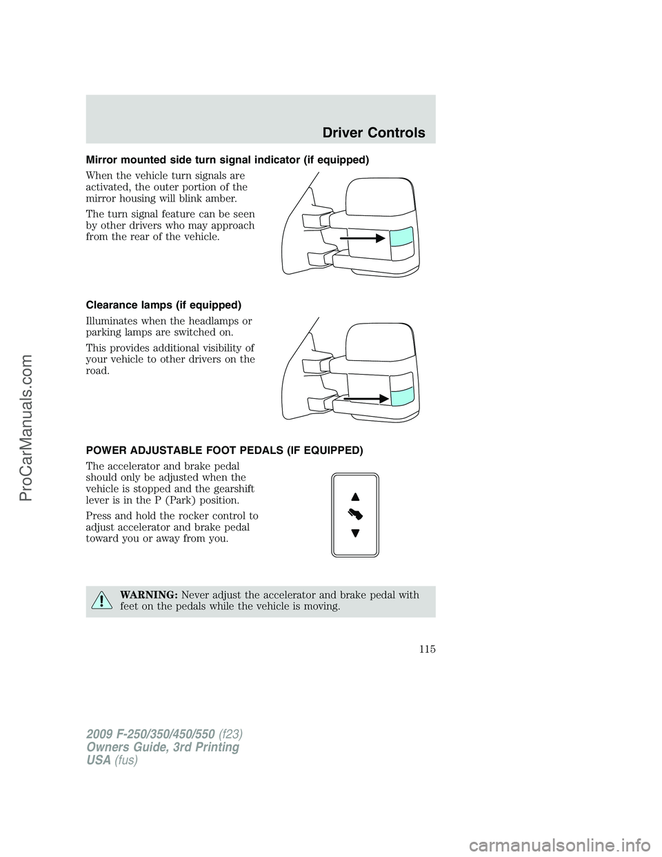 FORD F350 2009  Owners Manual Mirror mounted side turn signal indicator (if equipped)
When the vehicle turn signals are
activated, the outer portion of the
mirror housing will blink amber.
The turn signal feature can be seen
by ot