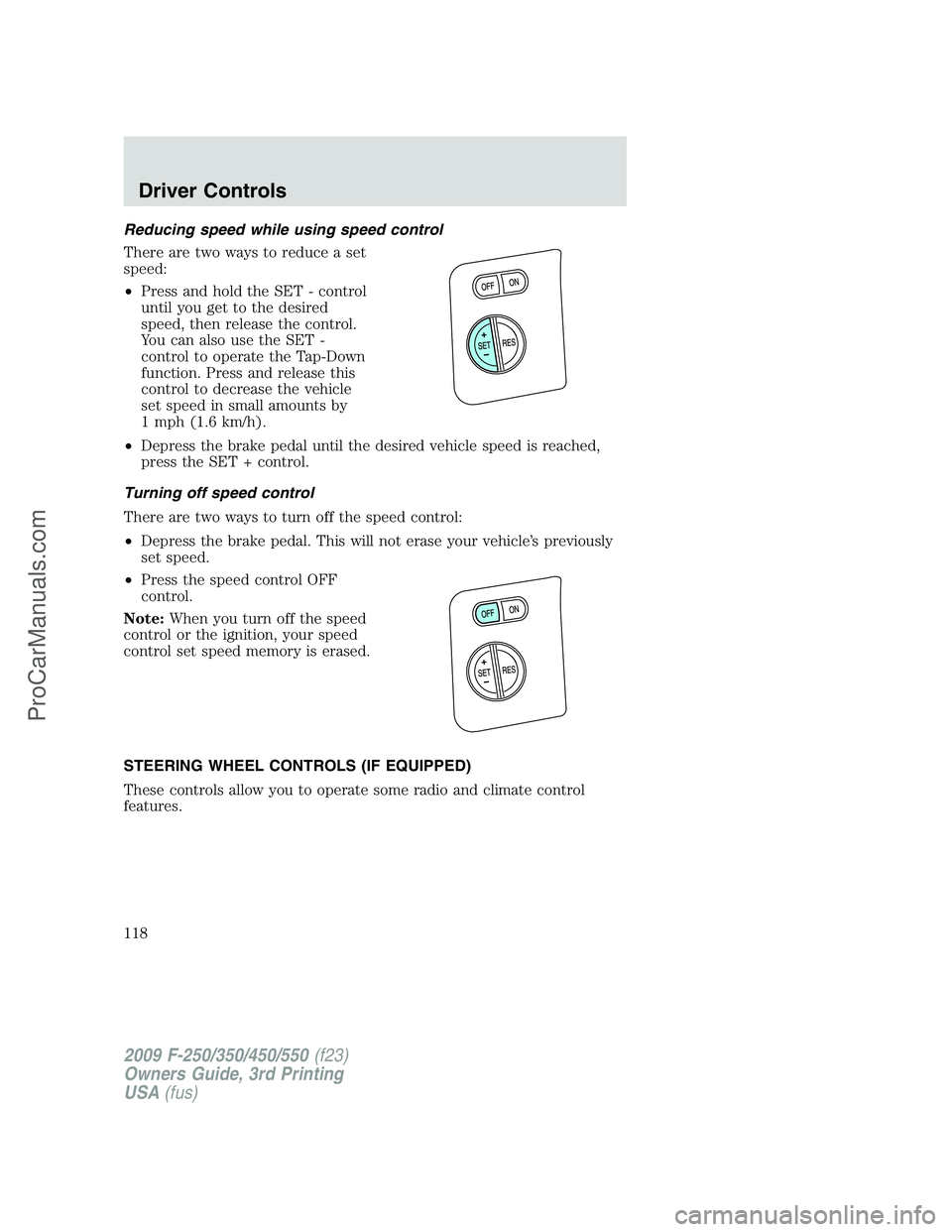 FORD F350 2009  Owners Manual Reducing speed while using speed control
There are two ways to reduce a set
speed:
•Press and hold the SET - control
until you get to the desired
speed, then release the control.
You can also use th