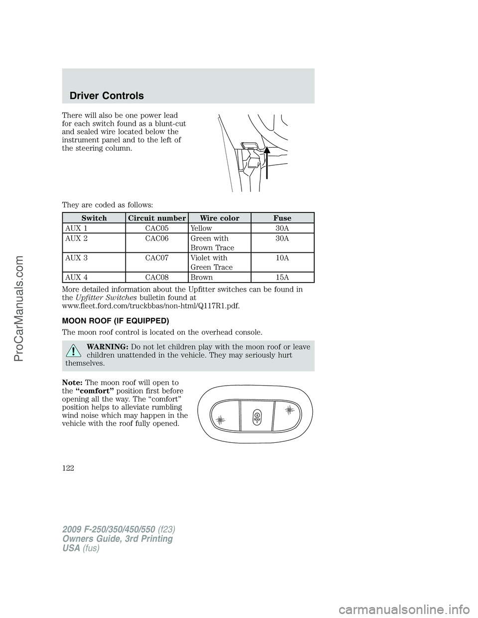 FORD F350 2009 Owners Manual There will also be one power lead
for each switch found as a blunt-cut
and sealed wire located below the
instrument panel and to the left of
the steering column.
They are coded as follows:
Switch Circ FORD F350 2009 Owners Manual There will also be one power lead
for each switch found as a blunt-cut
and sealed wire located below the
instrument panel and to the left of
the steering column.
They are coded as follows:
Switch Circ