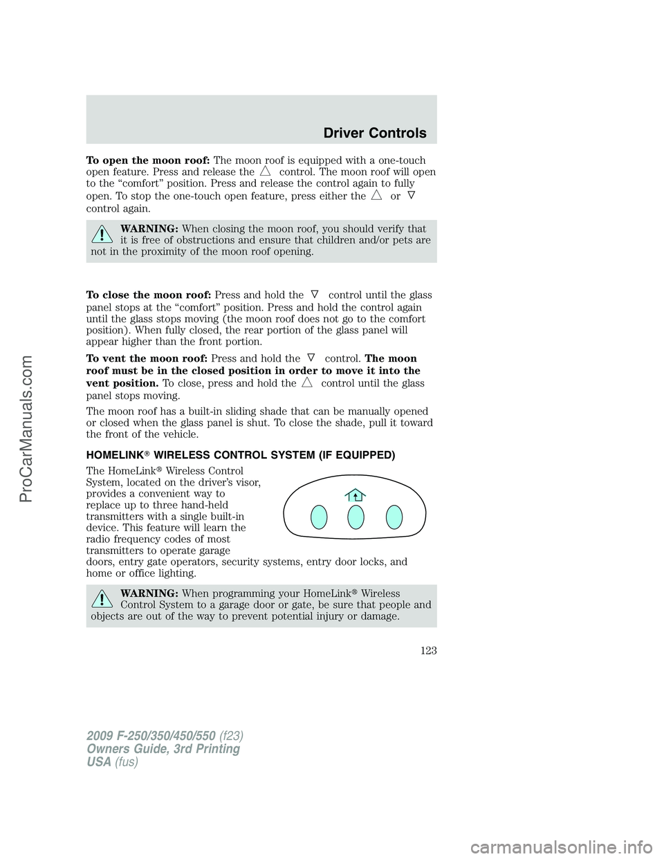 FORD F350 2009 Owners Manual To open the moon roof:The moon roof is equipped with a one-touch
open feature. Press and release the
control. The moon roof will open
to the “comfort” position. Press and release the control again FORD F350 2009 Owners Manual To open the moon roof:The moon roof is equipped with a one-touch
open feature. Press and release the
control. The moon roof will open
to the “comfort” position. Press and release the control again
