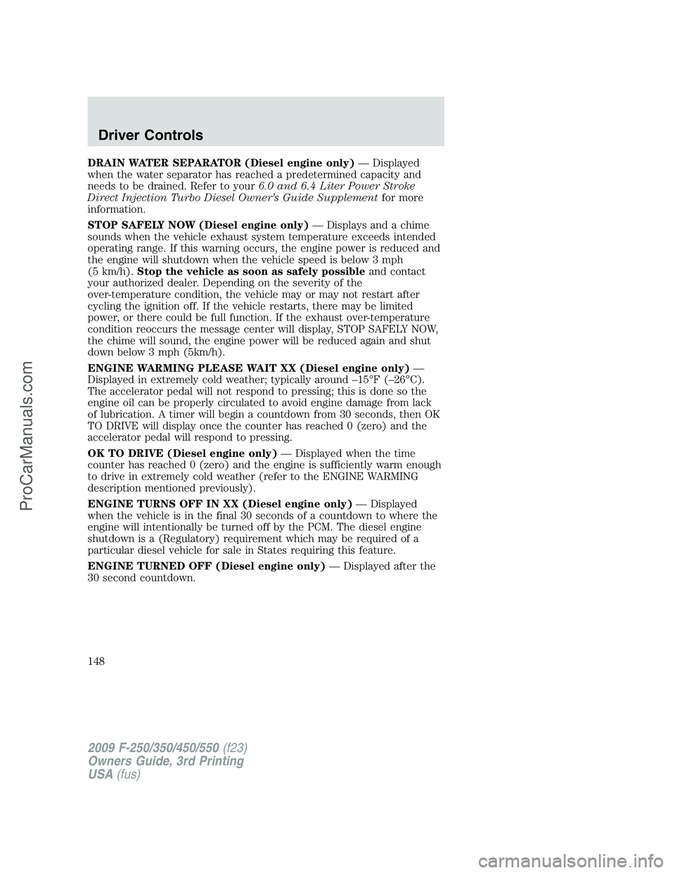 FORD F350 2009 Owners Manual DRAIN WATER SEPARATOR (Diesel engine only)— Displayed
when the water separator has reached a predetermined capacity and
needs to be drained. Refer to your6.0 and 6.4 Liter Power Stroke
Direct Inject FORD F350 2009 Owners Manual DRAIN WATER SEPARATOR (Diesel engine only)— Displayed
when the water separator has reached a predetermined capacity and
needs to be drained. Refer to your6.0 and 6.4 Liter Power Stroke
Direct Inject