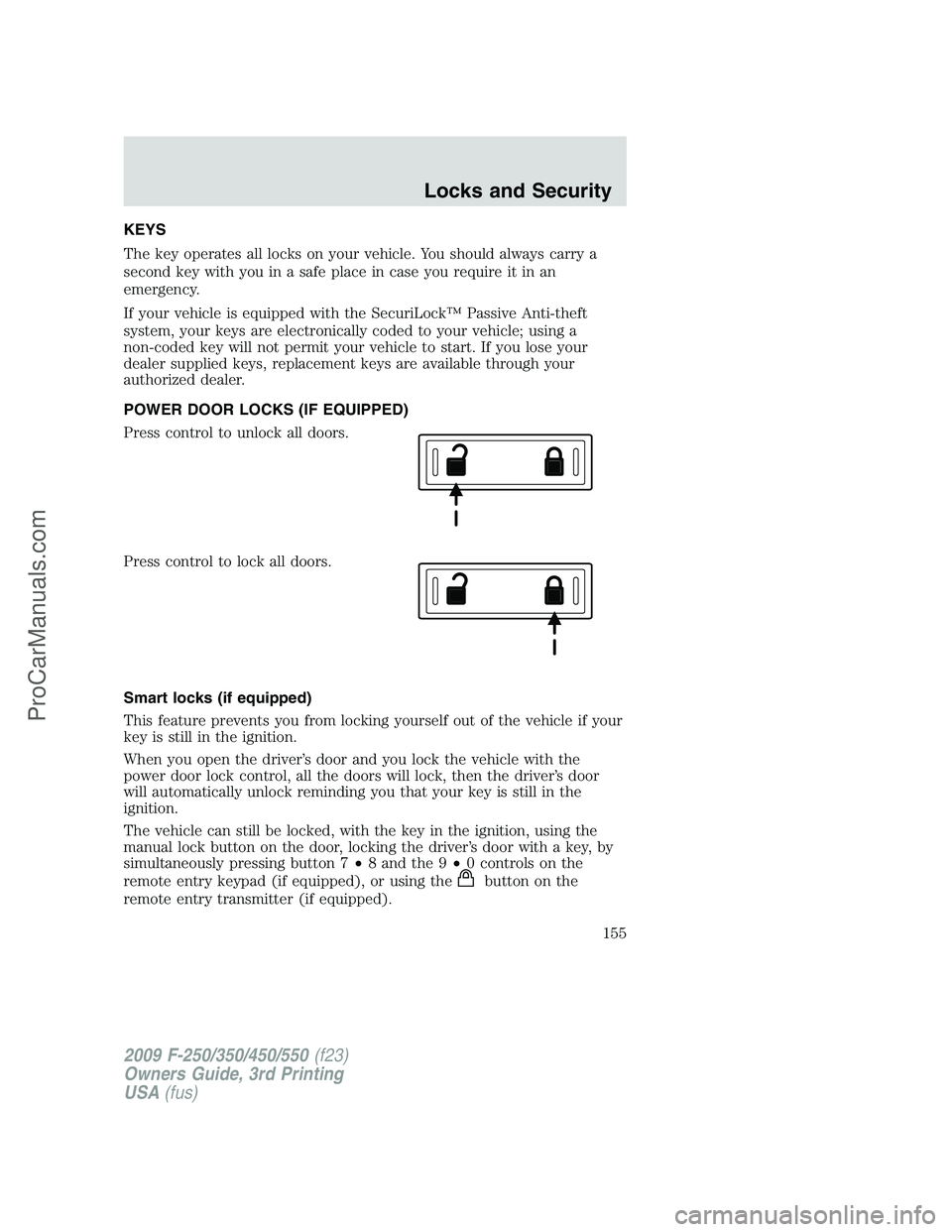 FORD F350 2009 Owners Manual KEYS
The key operates all locks on your vehicle. You should always carry a
second key with you in a safe place in case you require it in an
emergency.
If your vehicle is equipped with the SecuriLock FORD F350 2009 Owners Manual KEYS
The key operates all locks on your vehicle. You should always carry a
second key with you in a safe place in case you require it in an
emergency.
If your vehicle is equipped with the SecuriLock