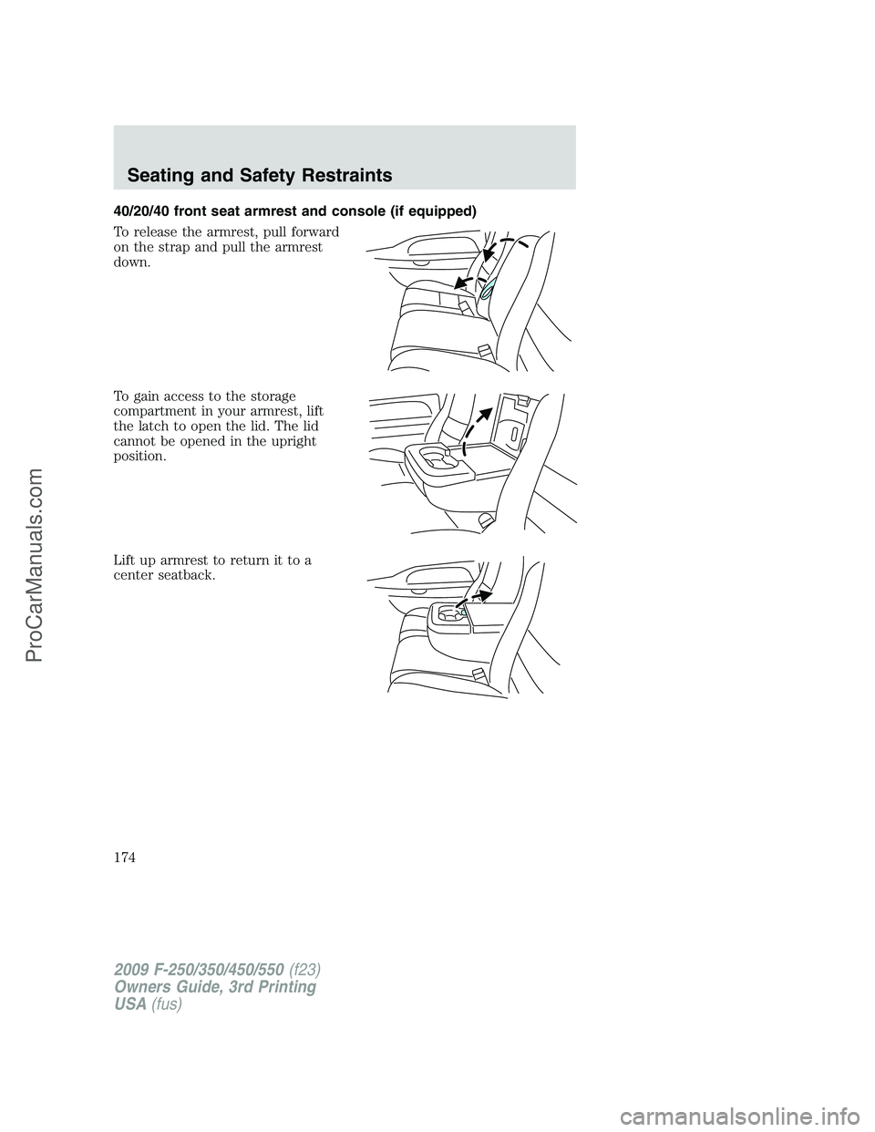 FORD F350 2009  Owners Manual 40/20/40 front seat armrest and console (if equipped)
To release the armrest, pull forward
on the strap and pull the armrest
down.
To gain access to the storage
compartment in your armrest, lift
the l
