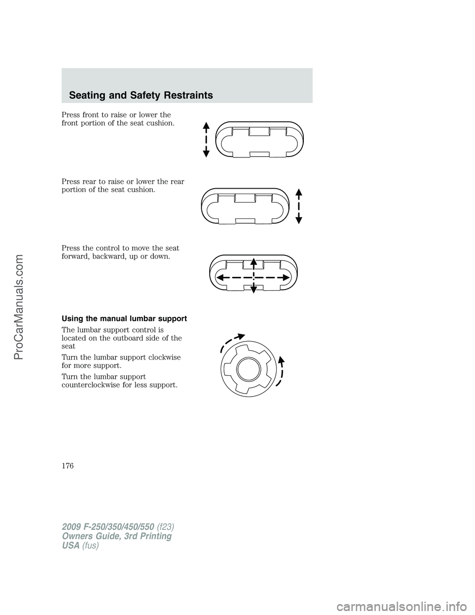 FORD F350 2009  Owners Manual Press front to raise or lower the
front portion of the seat cushion.
Press rear to raise or lower the rear
portion of the seat cushion.
Press the control to move the seat
forward, backward, up or down
