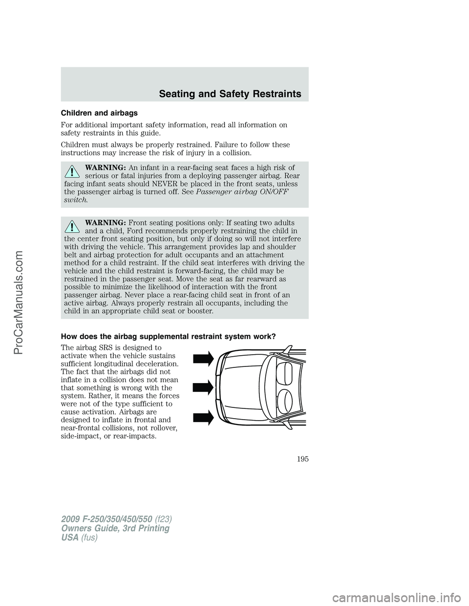 FORD F350 2009 Owners Manual Children and airbags
For additional important safety information, read all information on
safety restraints in this guide.
Children must always be properly restrained. Failure to follow these
instruct FORD F350 2009 Owners Manual Children and airbags
For additional important safety information, read all information on
safety restraints in this guide.
Children must always be properly restrained. Failure to follow these
instruct