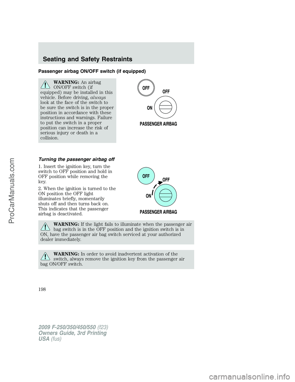 FORD F350 2009 Owners Manual Passenger airbag ON/OFF switch (if equipped)
WARNING:An airbag
ON/OFF switch (if
equipped) may be installed in this
vehicle. Before driving,always
look at the face of the switch to
be sure the switch FORD F350 2009 Owners Manual Passenger airbag ON/OFF switch (if equipped)
WARNING:An airbag
ON/OFF switch (if
equipped) may be installed in this
vehicle. Before driving,always
look at the face of the switch to
be sure the switch