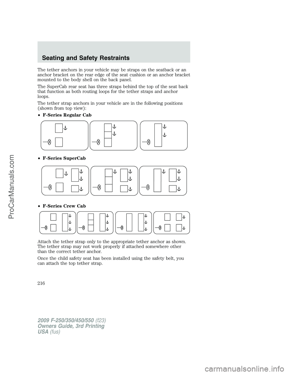 FORD F350 2009  Owners Manual The tether anchors in your vehicle may be straps on the seatback or an
anchor bracket on the rear edge of the seat cushion or an anchor bracket
mounted to the body shell on the back panel.
The SuperCa