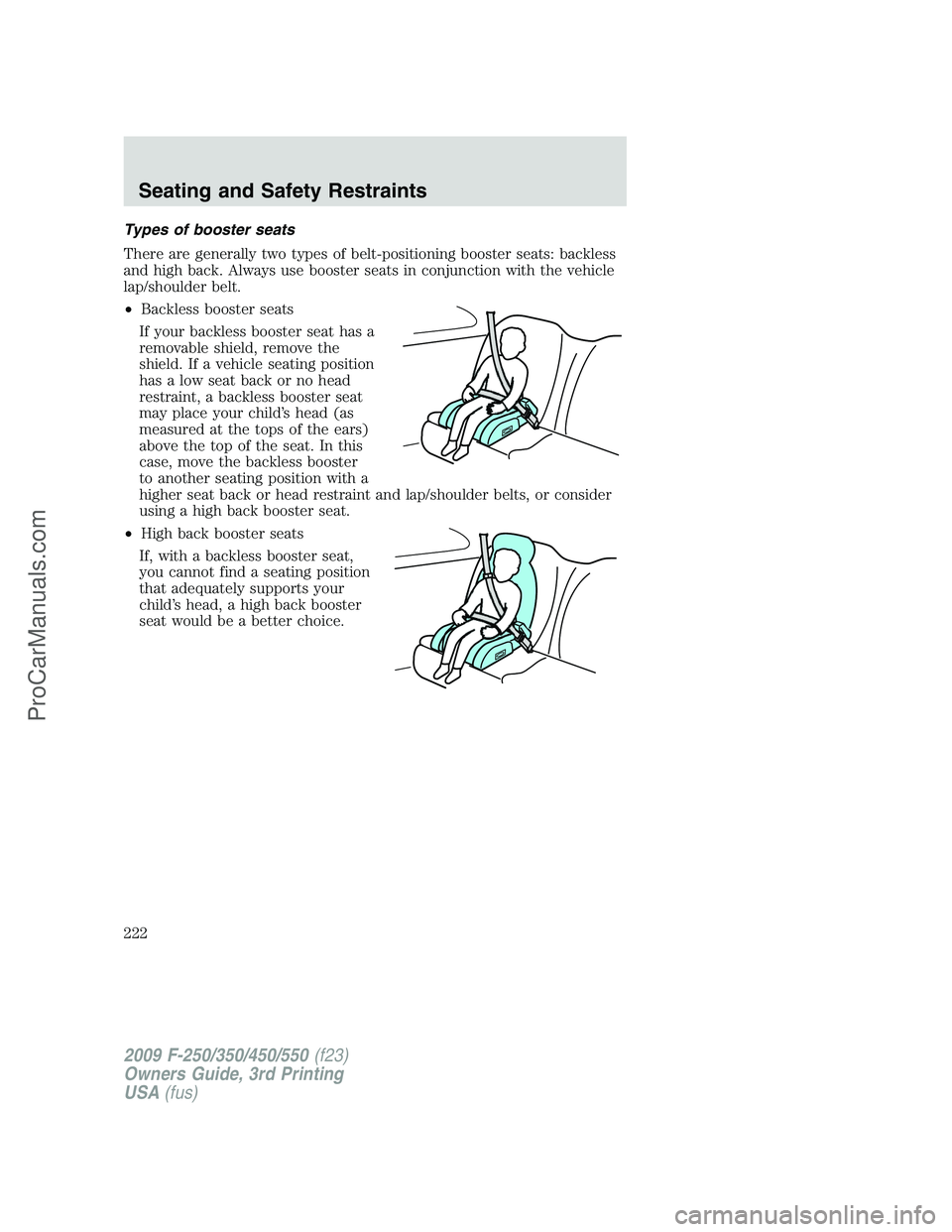 FORD F350 2009  Owners Manual Types of booster seats
There are generally two types of belt-positioning booster seats: backless
and high back. Always use booster seats in conjunction with the vehicle
lap/shoulder belt.
•Backless 