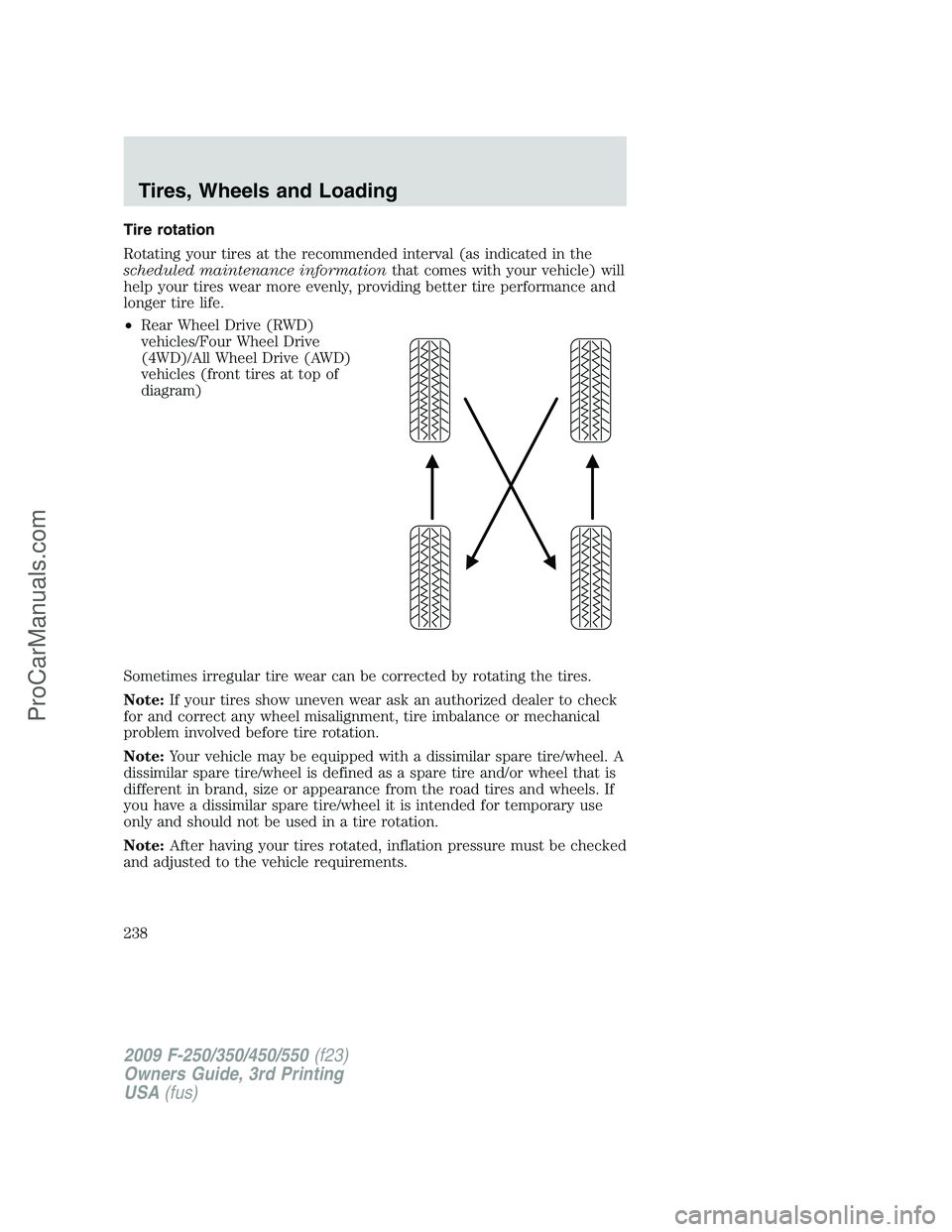FORD F350 2009  Owners Manual Tire rotation
Rotating your tires at the recommended interval (as indicated in the
scheduled maintenance informationthat comes with your vehicle) will
help your tires wear more evenly, providing bette