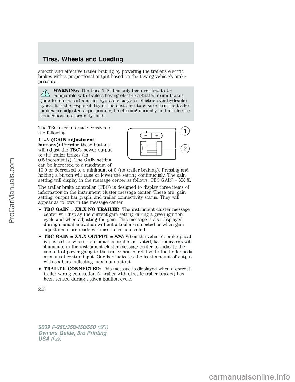 FORD F350 2009 Owners Manual smooth and effective trailer braking by powering the trailer’s electric
brakes with a proportional output based on the towing vehicle’s brake
pressure.
WARNING:The Ford TBC has only been verified FORD F350 2009 Owners Manual smooth and effective trailer braking by powering the trailer’s electric
brakes with a proportional output based on the towing vehicle’s brake
pressure.
WARNING:The Ford TBC has only been verified