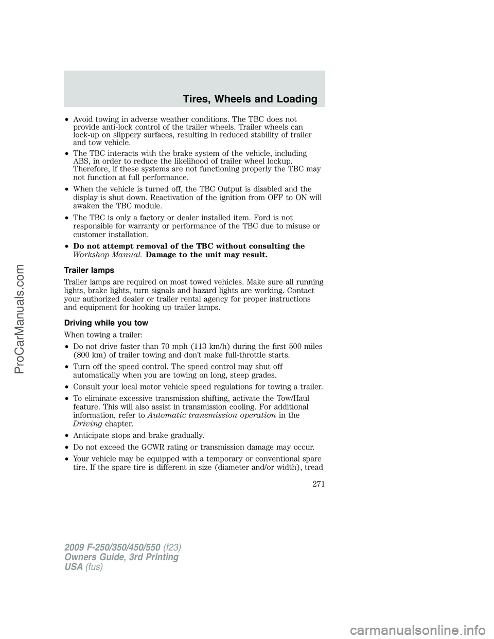 FORD F350 2009 Owners Manual •Avoid towing in adverse weather conditions. The TBC does not
provide anti-lock control of the trailer wheels. Trailer wheels can
lock-up on slippery surfaces, resulting in reduced stability of trai FORD F350 2009 Owners Manual •Avoid towing in adverse weather conditions. The TBC does not
provide anti-lock control of the trailer wheels. Trailer wheels can
lock-up on slippery surfaces, resulting in reduced stability of trai
