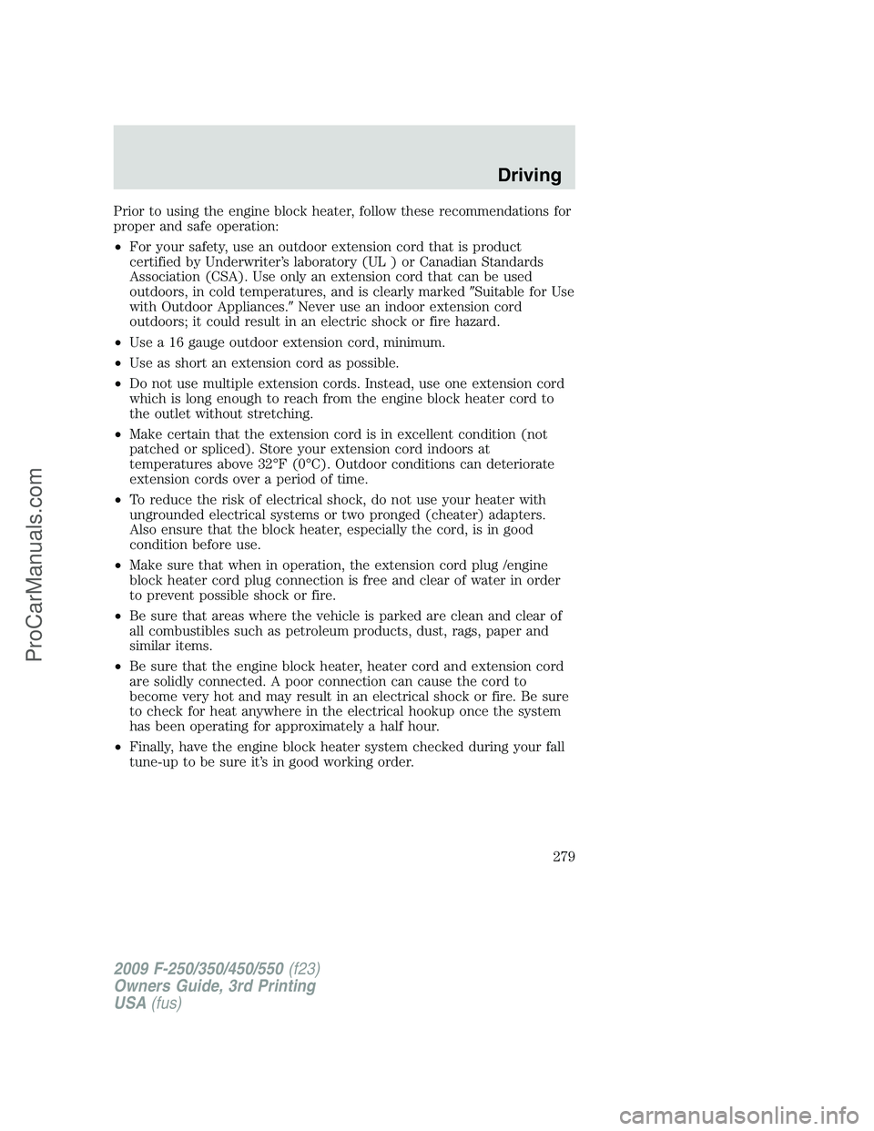 FORD F350 2009 Owners Manual Prior to using the engine block heater, follow these recommendations for
proper and safe operation:
•For your safety, use an outdoor extension cord that is product
certified by Underwriter’s labor FORD F350 2009 Owners Manual Prior to using the engine block heater, follow these recommendations for
proper and safe operation:
•For your safety, use an outdoor extension cord that is product
certified by Underwriter’s labor