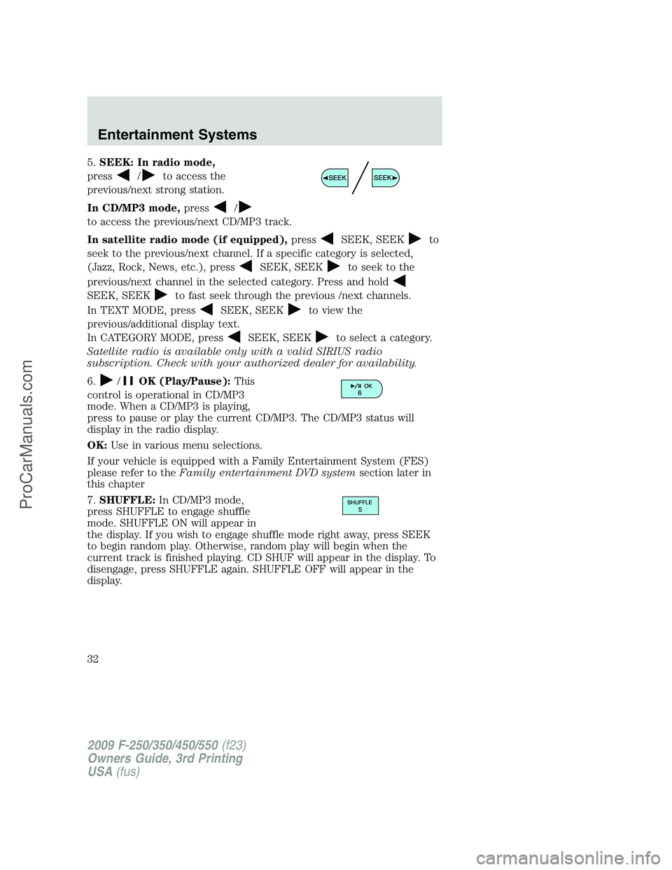 FORD F350 2009 Owners Manual 5.SEEK: In radio mode,
press
/to access the
previous/next strong station.
In CD/MP3 mode,press
/
to access the previous/next CD/MP3 track.
In satellite radio mode (if equipped),press
SEEK, SEEKto
seek FORD F350 2009 Owners Manual 5.SEEK: In radio mode,
press
/to access the
previous/next strong station.
In CD/MP3 mode,press
/
to access the previous/next CD/MP3 track.
In satellite radio mode (if equipped),press
SEEK, SEEKto
seek