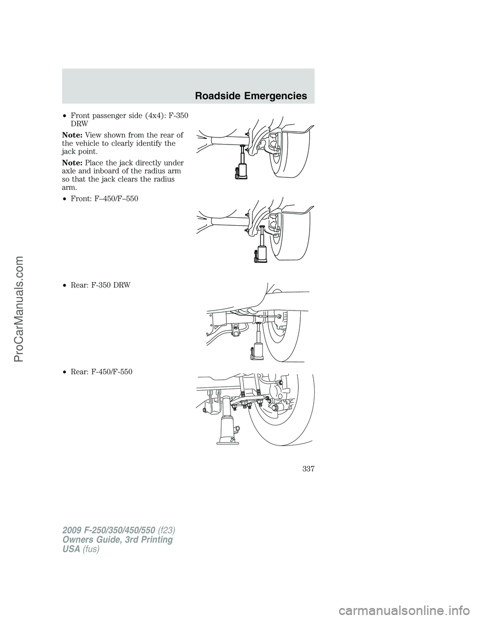 FORD F350 2009  Owners Manual •Front passenger side (4x4): F-350
DRW
Note:View shown from the rear of
the vehicle to clearly identify the
jack point.
Note:Place the jack directly under
axle and inboard of the radius arm
so that 