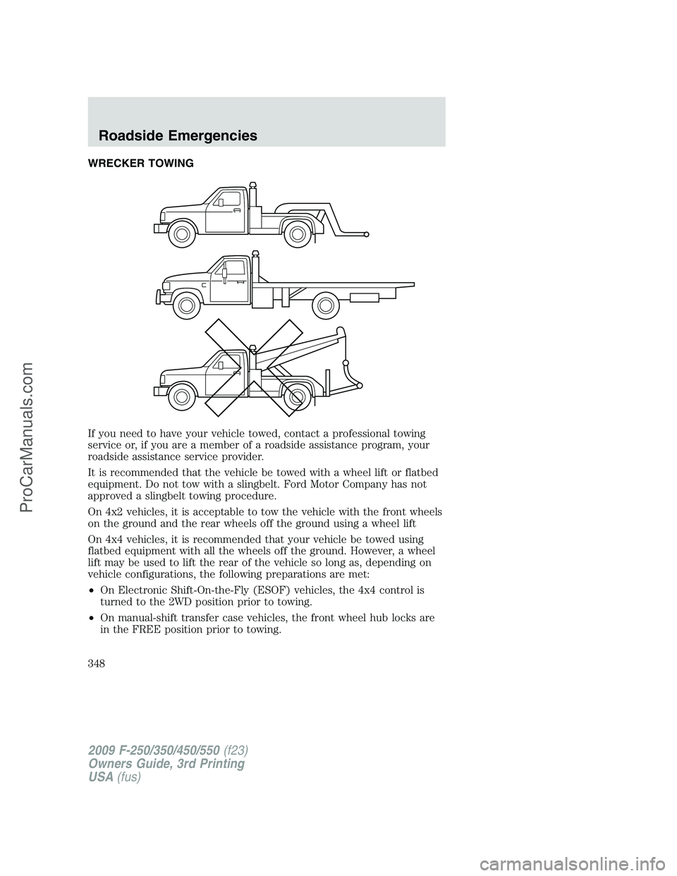 FORD F350 2009 Owners Manual WRECKER TOWING
If you need to have your vehicle towed, contact a professional towing
service or, if you are a member of a roadside assistance program, your
roadside assistance service provider.
It is FORD F350 2009 Owners Manual WRECKER TOWING
If you need to have your vehicle towed, contact a professional towing
service or, if you are a member of a roadside assistance program, your
roadside assistance service provider.
It is