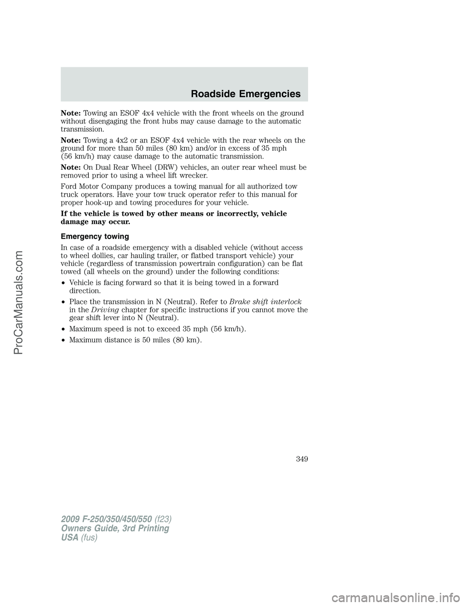 FORD F350 2009 Owners Manual Note:Towing an ESOF 4x4 vehicle with the front wheels on the ground
without disengaging the front hubs may cause damage to the automatic
transmission.
Note:Towing a 4x2 or an ESOF 4x4 vehicle with the FORD F350 2009 Owners Manual Note:Towing an ESOF 4x4 vehicle with the front wheels on the ground
without disengaging the front hubs may cause damage to the automatic
transmission.
Note:Towing a 4x2 or an ESOF 4x4 vehicle with the
