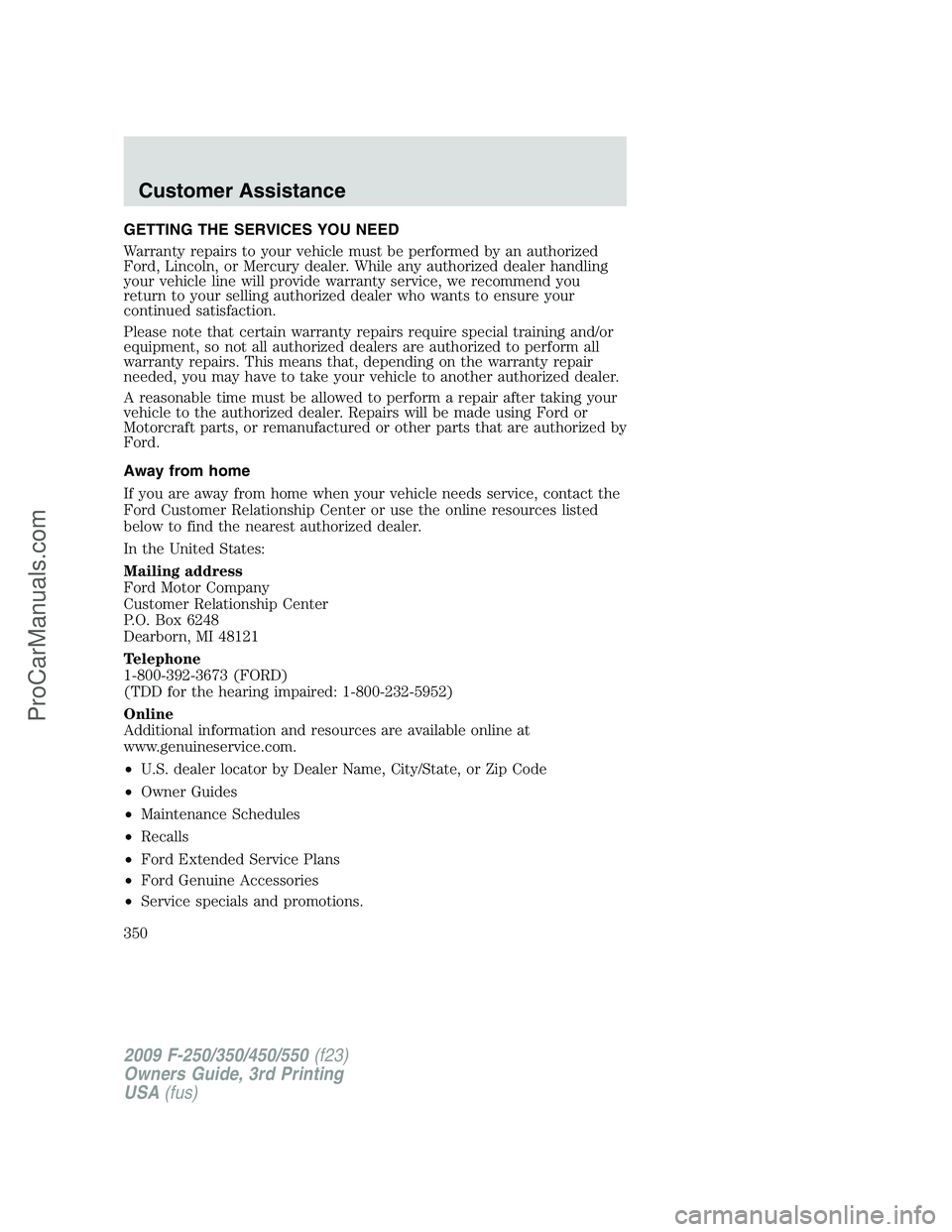 FORD F350 2009 Owners Manual GETTING THE SERVICES YOU NEED
Warranty repairs to your vehicle must be performed by an authorized
Ford, Lincoln, or Mercury dealer. While any authorized dealer handling
your vehicle line will provide FORD F350 2009 Owners Manual GETTING THE SERVICES YOU NEED
Warranty repairs to your vehicle must be performed by an authorized
Ford, Lincoln, or Mercury dealer. While any authorized dealer handling
your vehicle line will provide