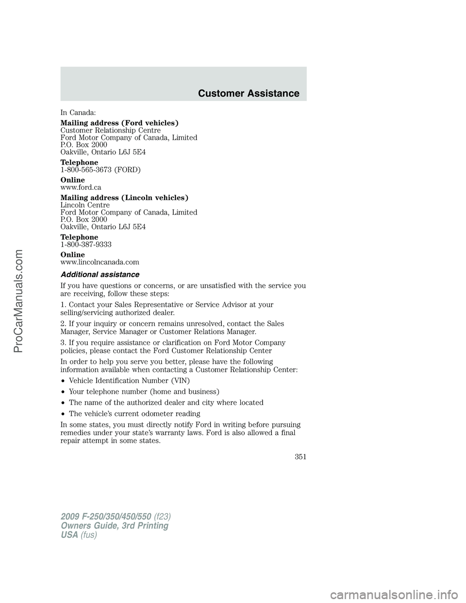 FORD F350 2009 Owners Manual In Canada:
Mailing address (Ford vehicles)
Customer Relationship Centre
Ford Motor Company of Canada, Limited
P.O. Box 2000
Oakville, Ontario L6J 5E4
Telephone
1-800-565-3673 (FORD)
Online
www.ford.ca FORD F350 2009 Owners Manual In Canada:
Mailing address (Ford vehicles)
Customer Relationship Centre
Ford Motor Company of Canada, Limited
P.O. Box 2000
Oakville, Ontario L6J 5E4
Telephone
1-800-565-3673 (FORD)
Online
www.ford.ca