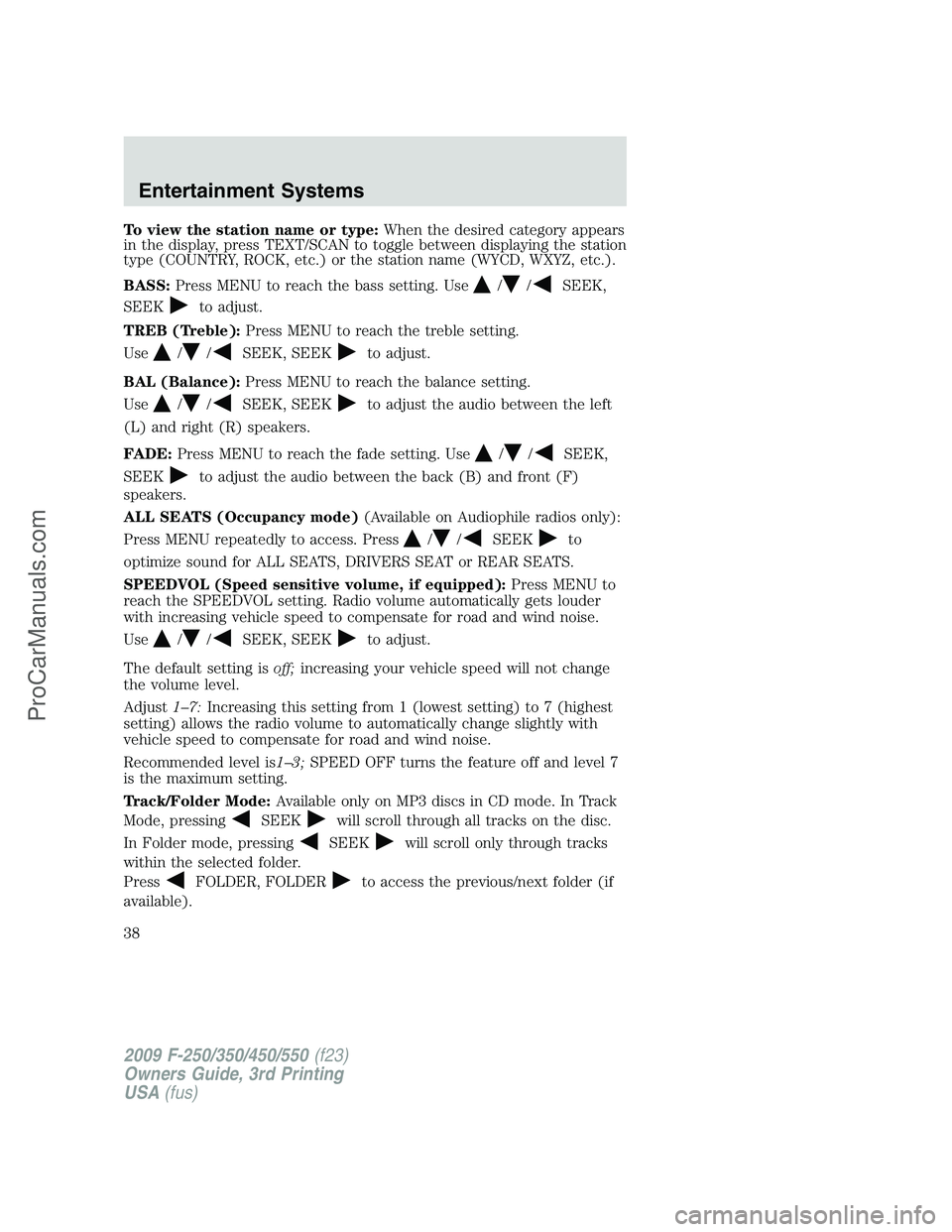 FORD F350 2009 Owners Manual To view the station name or type:When the desired category appears
in the display, press TEXT/SCAN to toggle between displaying the station
type (COUNTRY, ROCK, etc.) or the station name (WYCD, WXYZ, FORD F350 2009 Owners Manual To view the station name or type:When the desired category appears
in the display, press TEXT/SCAN to toggle between displaying the station
type (COUNTRY, ROCK, etc.) or the station name (WYCD, WXYZ,