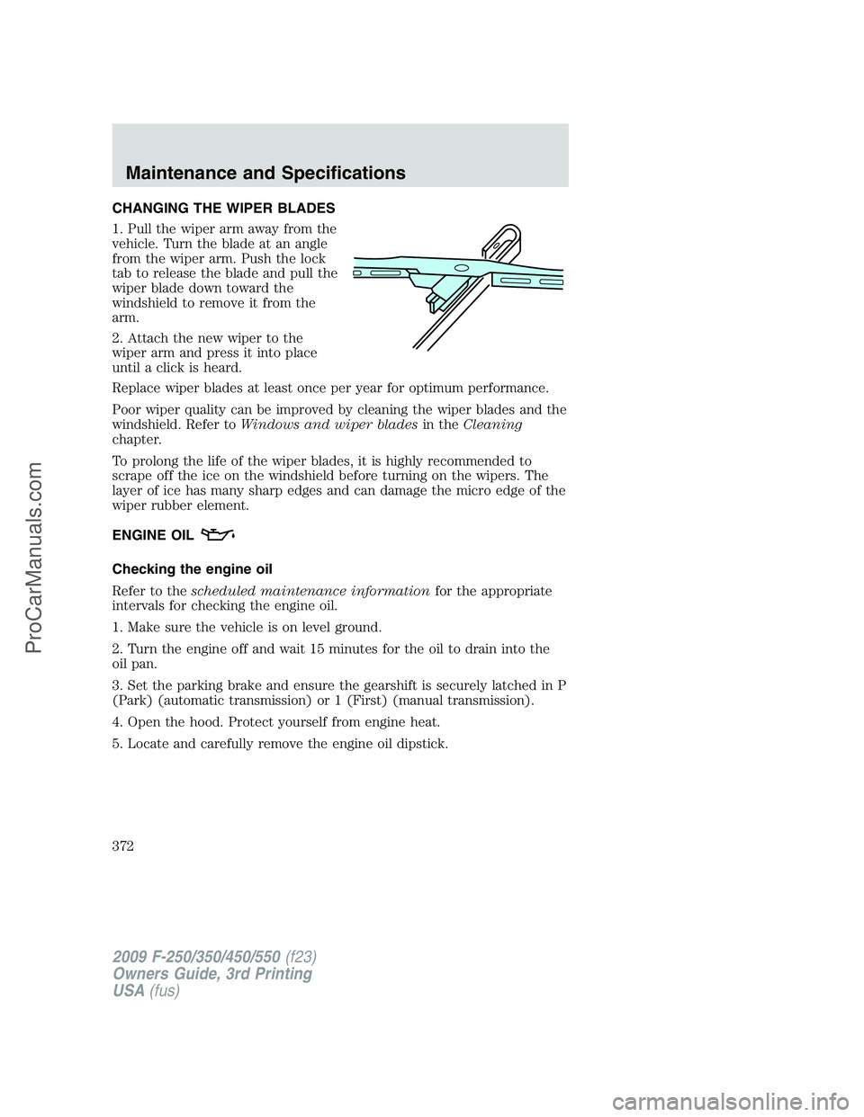 FORD F350 2009 Owners Manual CHANGING THE WIPER BLADES
1. Pull the wiper arm away from the
vehicle. Turn the blade at an angle
from the wiper arm. Push the lock
tab to release the blade and pull the
wiper blade down toward the
wi FORD F350 2009 Owners Manual CHANGING THE WIPER BLADES
1. Pull the wiper arm away from the
vehicle. Turn the blade at an angle
from the wiper arm. Push the lock
tab to release the blade and pull the
wiper blade down toward the
wi