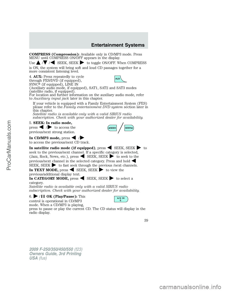 FORD F350 2009 Owners Manual COMPRESS (Compression):Available only in CD/MP3 mode. Press
MENU until COMPRESS ON/OFF appears in the display.
Use
//SEEK, SEEKto toggle ON/OFF. When COMPRESS
is ON, the system will bring soft and lou FORD F350 2009 Owners Manual COMPRESS (Compression):Available only in CD/MP3 mode. Press
MENU until COMPRESS ON/OFF appears in the display.
Use
//SEEK, SEEKto toggle ON/OFF. When COMPRESS
is ON, the system will bring soft and lou