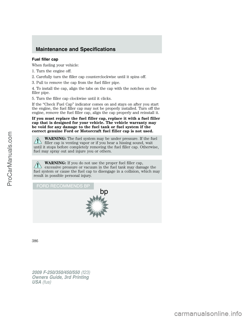 FORD F350 2009 Owners Manual Fuel filler cap
When fueling your vehicle:
1. Turn the engine off.
2. Carefully turn the filler cap counterclockwise until it spins off.
3. Pull to remove the cap from the fuel filler pipe.
4. To inst FORD F350 2009 Owners Manual Fuel filler cap
When fueling your vehicle:
1. Turn the engine off.
2. Carefully turn the filler cap counterclockwise until it spins off.
3. Pull to remove the cap from the fuel filler pipe.
4. To inst